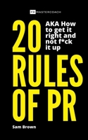 20 Rules of PR AKA - How to get it right and not f**k it up 1838217517 Book Cover