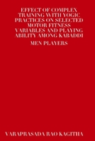 EFFECT OF COMPLEX TRAINING WITH YOGIC PRACTICES ON SELECTED MOTOR FITNESS VARIABLES AND PLAYING ABILITY AMONG KABADDI MEN PLAYERS 1304822672 Book Cover