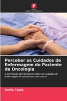 Perceber os Cuidados de Enfermagem do Paciente de Oncologia: A percepção dos familiares sobre os cuidados de enfermagem em pacientes com cancro 6204127012 Book Cover