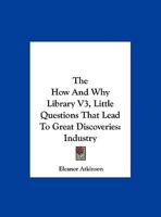 The How And Why Library V3, Little Questions That Lead To Great Discoveries: Industry 0548449139 Book Cover
