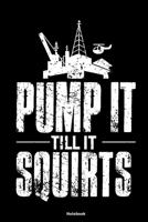 Pump it till it squirts: Notebook 120 Pages Size: 6x9 in, DIN A5 with blanko pages. Perfect gift for Oilfield and Oil rig worker and their wife, engineers, refinery workers and roughneck 1670444414 Book Cover