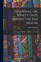 Ghardaia, or, Ninety Days Among the B'ni Mozab: Adventures in the Oasis of the Desert of Sahara 1015034675 Book Cover