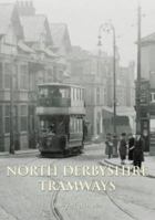 North Derbyshire Tramways: Chesterfield, Matlock & Glossop 0752423983 Book Cover