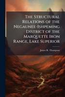 The Structural Relations of the Negaunee-Ishpeming District of the Marquette Iron Range, Lake Superior 124928256X Book Cover