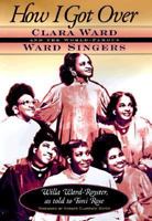 How I Got over: Clara Ward and the World-Famous Ward Singers 1566394899 Book Cover