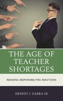 The Age of Teacher Shortages: Reasons, Responsibilities, Reactions 1475850042 Book Cover