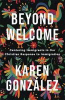 Beyond Welcome: Centering Immigrants in Our Christian Response to Immigration 1587435608 Book Cover
