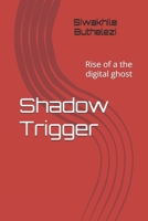Shadow Trigger: Rise of a the digital ghost B0FGQF8QLQ Book Cover