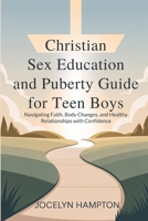 Christian Sex Education and Puberty Guide for Teen Boys: Navigating Faith, Body Changes, and Healthy Relationships with Confidence B0GMPRVRS6 Book Cover