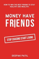 Money Have Friends: How to Win the Best Friend to Stay Healthy and Wealthy B08XGSTL8K Book Cover