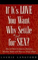 If It's Love You Want, Why Settle for (Just) Sex?: The 10 Most Common Mistakes Women Make and How to Avoid Them 076150995X Book Cover