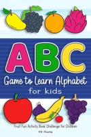 ABC Game to Learn Alphabet for Kids: Fruit Fun Activity Book Challenge for Children B088GGHFHS Book Cover