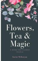 Flowers, Tea and Magic: A Book for Flower People 1548373281 Book Cover