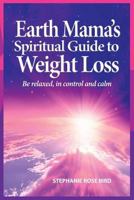 Earth Mama's Spiritual Guide to Weight Loss 099554784X Book Cover