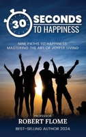 30 Seconds To Happiness: A Guide To Instant Happiness B0FRKV1DCR Book Cover