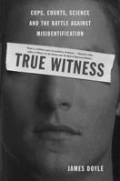 True Witness: Cops, Courts, Science, and the Battle against Misidentification 1403964300 Book Cover