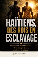 HAÏTIENS, DES ROIS EN ESCLAVAGE: Réveiller l'Identité Divine d'un Peuple Brisé, Choisi Pour Régner (French Edition) B0HCWX615J Book Cover