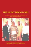 The Silent Immigrants: Untold Stories of Courage, Struggles & Triumphs of West Africans in America 1491805099 Book Cover