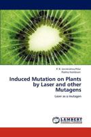 Induced Mutation on Plants by Laser and other Mutagens: Laser as a mutagen 3847329995 Book Cover