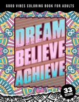 Good Vibes Coloring Book For Adults: Dream Believe Achieve: 41 Funny Color Pages for Stress Relief and Relaxation, Matte Cover & 8.5"x11" Easy Large Print Designs B09TJF8BH4 Book Cover