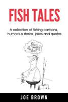 Fish Tales: A collection of fishing cartoons, humorous stories, jokes and quotes 1795292806 Book Cover