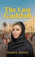 The Last Gaddafi: Ayesha's Struggle in a Divided World B0DSVV6PGS Book Cover