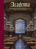 Academia: Collegiate Gothic Architecture in the United States 0789214687 Book Cover