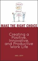 Make the Right Choice: Creating a Positive, Innovative and Productive Work Life 0470099291 Book Cover