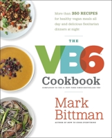 The VB6 Cookbook: More than 350 Recipes for Healthy Vegan Meals All Day and Delicious Flexitarian Dinners at Night 0385344821 Book Cover