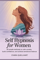 Self Hypnosis for Women: 20 Simple Methods to Calm Anxiety, Build Confidence, and Achieve Emotional Balance B0FRFYF9YP Book Cover