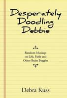 Desperately Doodling Debbie : Random Musings on Life, Faith and Other Brain Boggles 197362169X Book Cover