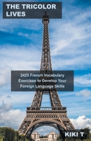 The Tricolor Lives: 2425 French Vocabulary Exercises to Develop Your Foreign Language Skills B0BS88WVLL Book Cover