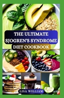 THE ULTIMATE SJOGREN'S SYNDROME DIET COOKBOOK: Discover the Power of Healing Foods: Healthy Recipes Approach for Reversing and Managing Sjogren Symptoms and Inflammation B0CRYQ9X1S Book Cover