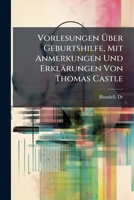Vorlesungen �ber Geburtshilfe: Mit Anmerkungen Und Erkl�rungen Von Thomas Castle (Classic Reprint) 1173306099 Book Cover