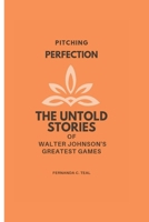 PITCHING PERFECTION: The Untold Stories of Walter Johnson's Greatest Games B0CSYSDSXG Book Cover