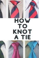 How to Knot a Tie: A gentleman's Guide and Easy Step-by-Step Instructions for Basic Tie Knots B09FCCLPYW Book Cover