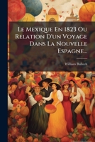 Le Mexique En 1823, Ou Relation D'Un Voyage Dans La Nouvelle-Espagne. Tome 1 1271266245 Book Cover