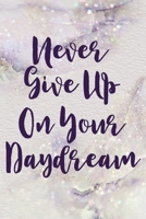 Never Give Up On Your Daydream: A lined Journal And Daily Goal Setting Notebook.: Write Your Daily Thoughts And Feelings And Set Yourself Goals And Actions For The Day. 1677212381 Book Cover