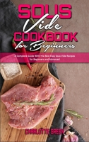 Sous Vide Cookbook for Beginners: A Complete Guide With The Best Easy Sous Vide Recipes for Beginners and Advanced 1801941823 Book Cover