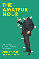 The Amateur Hour: A History of College Teaching in America 1421439093 Book Cover