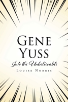 Gene Yuss: Into the Unbelievable 1098030796 Book Cover