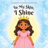 In My Skin, I Shine: A Celebration of Brown Joy, Identity, and Self-Love for Girls B0F9FWBVXM Book Cover