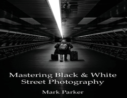 Mastering Black & White Street Photography 1807770230 Book Cover