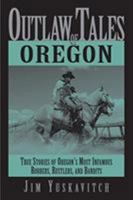 Outlaw Tales of Oregon: True Stories of Oregon's Most Infamous Robbers, Rustlers, and Bandits (Outlaw Tales Series.) 0762741287 Book Cover