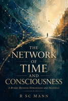 The Network Of Time And Consciousness: A Bridge Between Dimensions and Destinies B0DS8XRG4S Book Cover