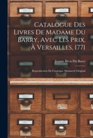 Catalogue Des Livres De Madame Du Barry, Avec Les Prix, À Versailles, 1771: Reproduction Du Catalogue Manuscrit Original 1019154217 Book Cover