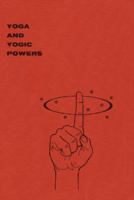 Yoga and Yogic Powers: Principles of Releasing Mental Powers with Amazing Results in Life, Explained and Illustrated 0615838561 Book Cover