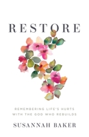 Restore: Remembering Life's Hurts with the God Who Rebuilds 1737958910 Book Cover