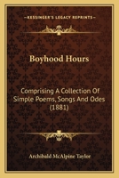 Boyhood Hours: Comprising A Collection Of Simple Poems, Songs And Odes 3337374425 Book Cover