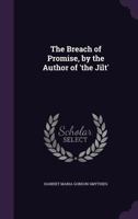 The Breach of Promise, by the Author of 'the Jilt' 1358230919 Book Cover